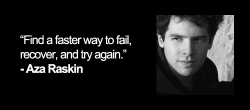 "Find a better way to fail, recover, and try again." - Aza Raskin